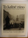 To kalné ráno K 60.výročí úmrtí Tomáše Garrigua Masaryka